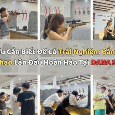 7 Điều Cần Biết Để Có TRẢI NGHIỆM BẮN SÚNG THỂ THAO LẦN ĐẦU Hoàn Hảo Tại DANA SNIPER