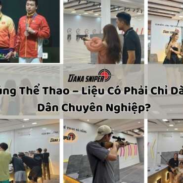 Bắn Súng Thể Thao – Liệu Có Phải Chỉ Dành Cho Dân Chuyên Nghiệp?