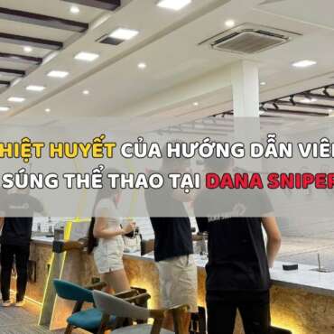 SỰ NHIỆT HUYẾT CỦA HƯỚNG DẪN VIÊN bắn súng thể thao TẠI DANA SNIPER
